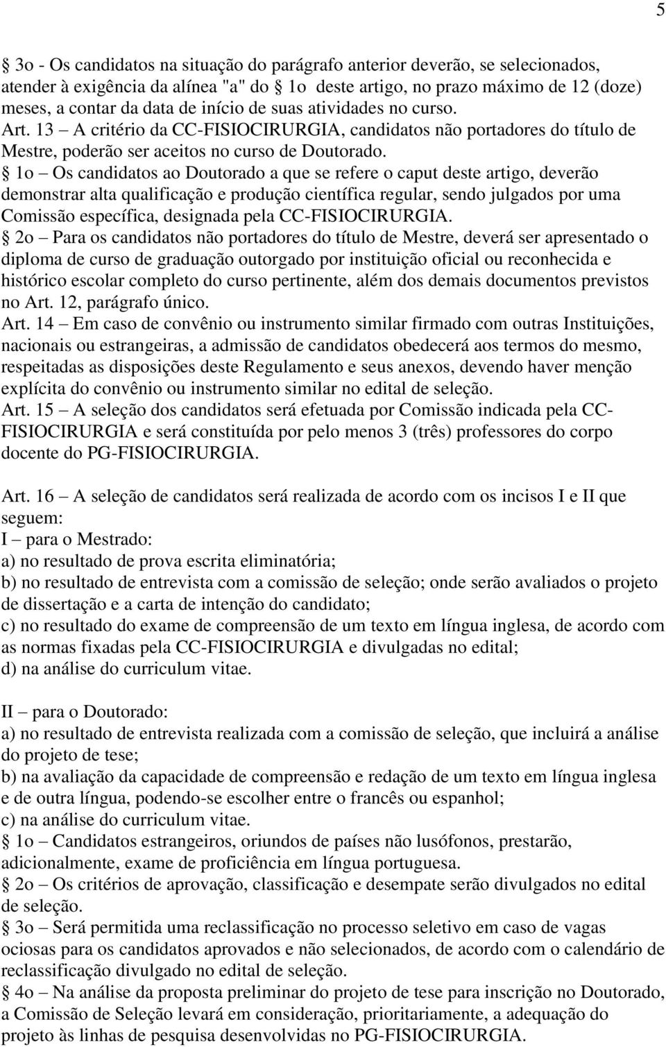 1o Os candidatos ao Doutorado a que se refere o caput deste artigo, deverão demonstrar alta qualificação e produção científica regular, sendo julgados por uma Comissão específica, designada pela