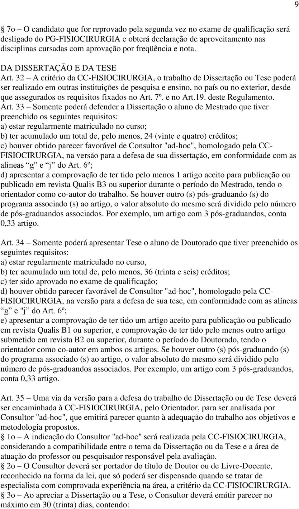 32 A critério da CC-FISIOCIRURGIA, o trabalho de Dissertação ou Tese poderá ser realizado em outras instituições de pesquisa e ensino, no país ou no exterior, desde que assegurados os requisitos