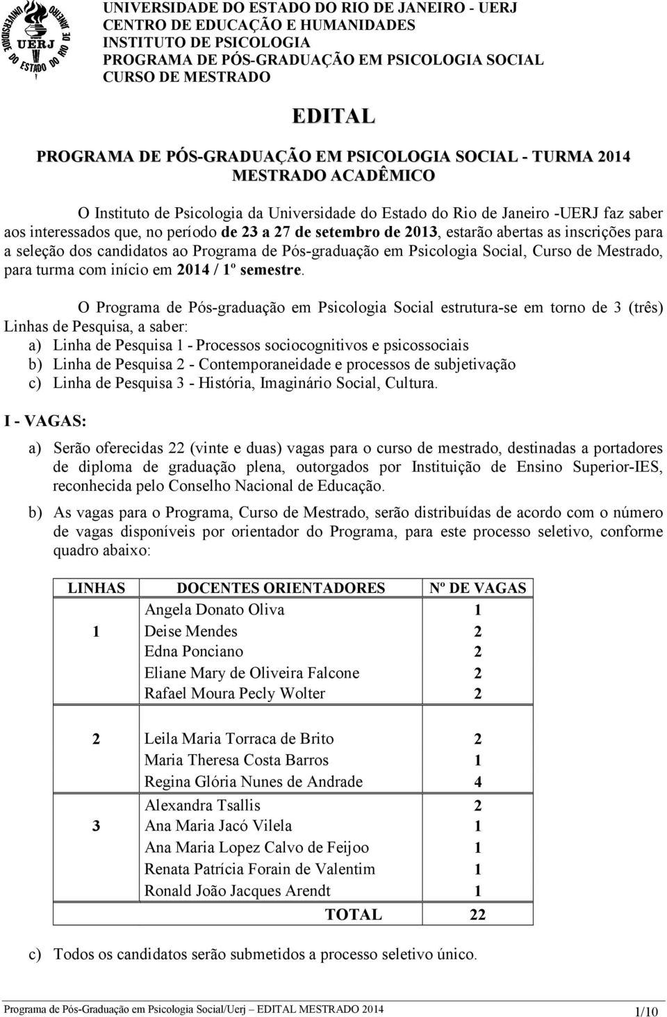 setembro de 013, estarão abertas as inscrições para a seleção dos candidatos ao Programa de Pós-graduação em Psicologia Social, Curso de Mestrado, para turma com início em 014 / 1º semestre.