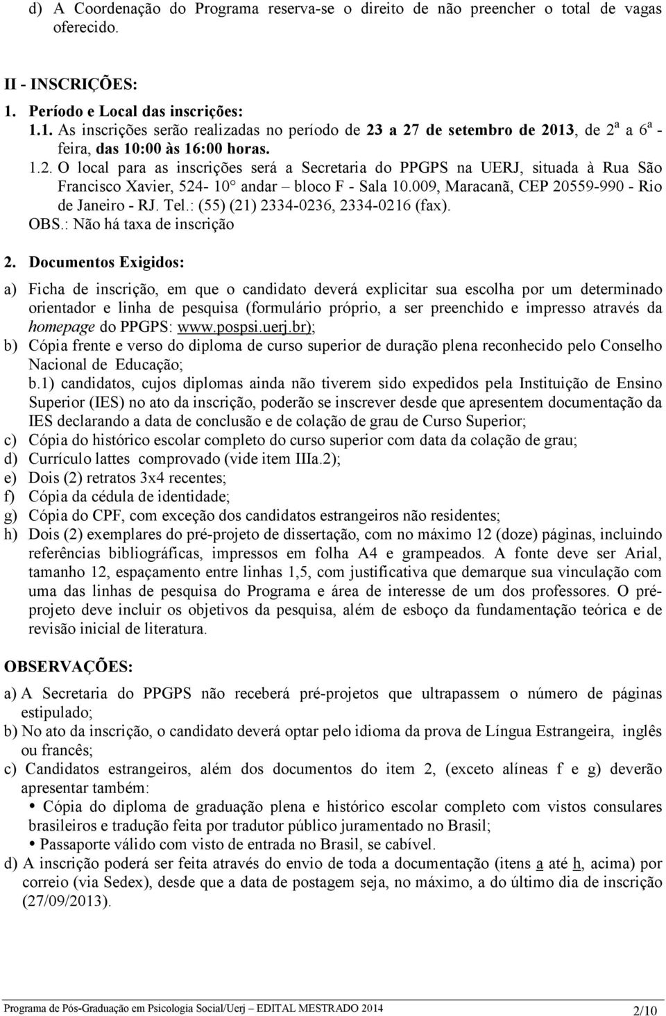 009, Maracanã, CEP 0559-990 - Rio de Janeiro - RJ. Tel.: (55) (1) 334-036, 334-016 (fax). OBS.: Não há taxa de inscrição.