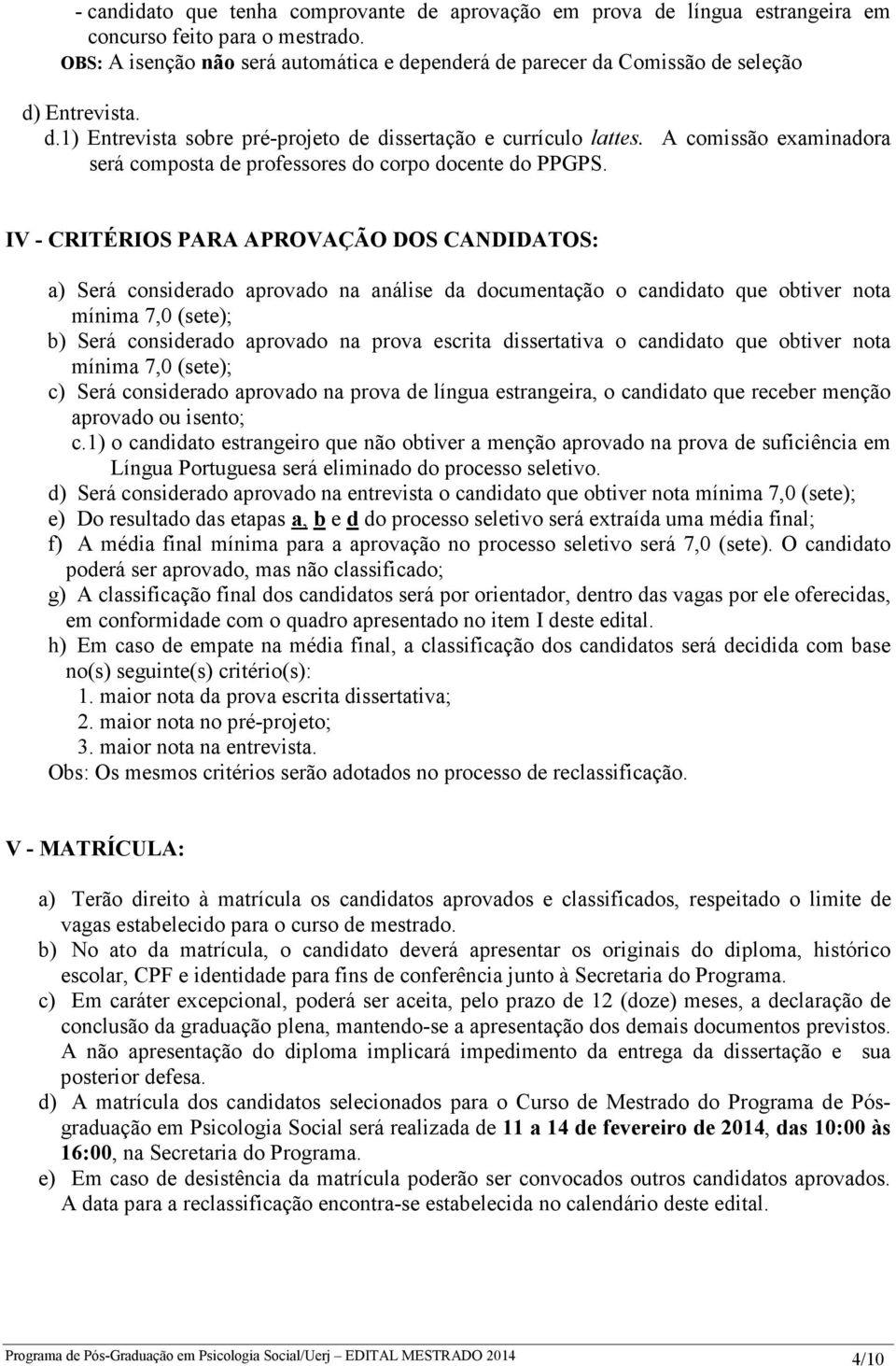 A comissão examinadora será composta de professores do corpo docente do PPGPS.