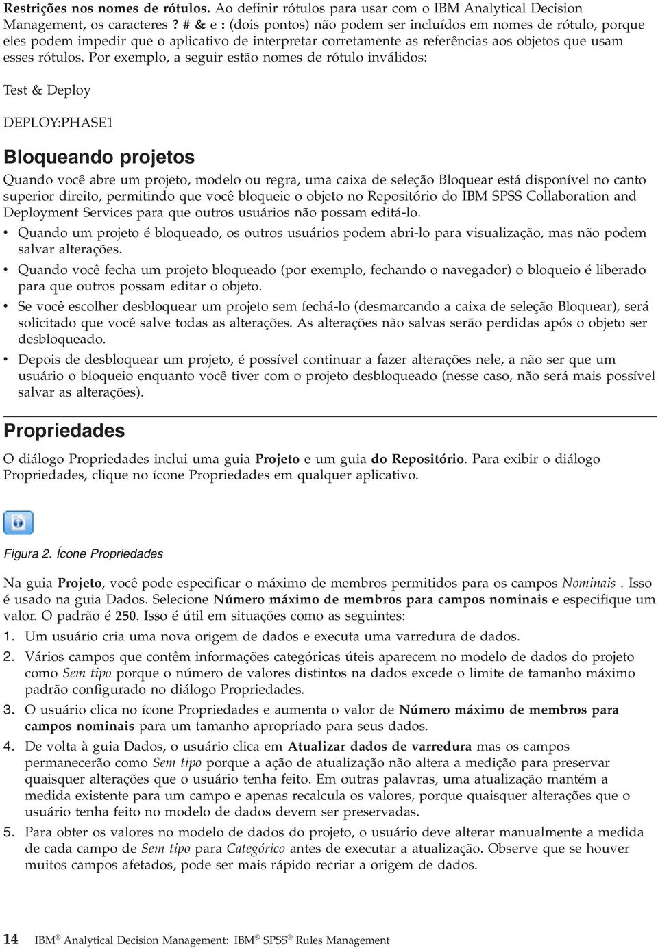 Por exemplo, a seguir estão nomes de rótulo inválidos: Test & Deploy DEPLOY:PHASE1 Bloqueando projetos Quando você abre um projeto, modelo ou regra, uma caixa de seleção Bloquear está disponível no