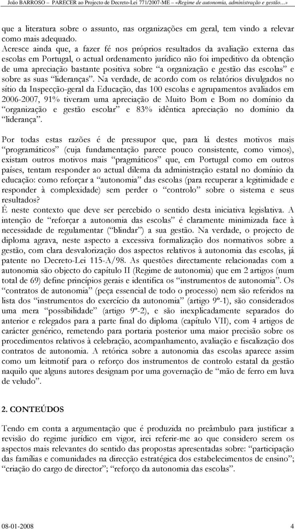 sobre a organização e gestão das escolas e sobre as suas lideranças.