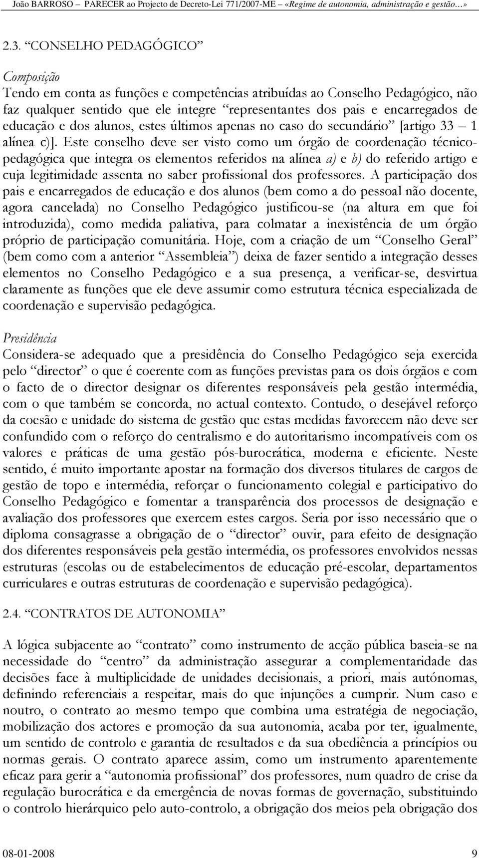 Este conselho deve ser visto como um órgão de coordenação técnicopedagógica que integra os elementos referidos na alínea a) e b) do referido artigo e cuja legitimidade assenta no saber profissional