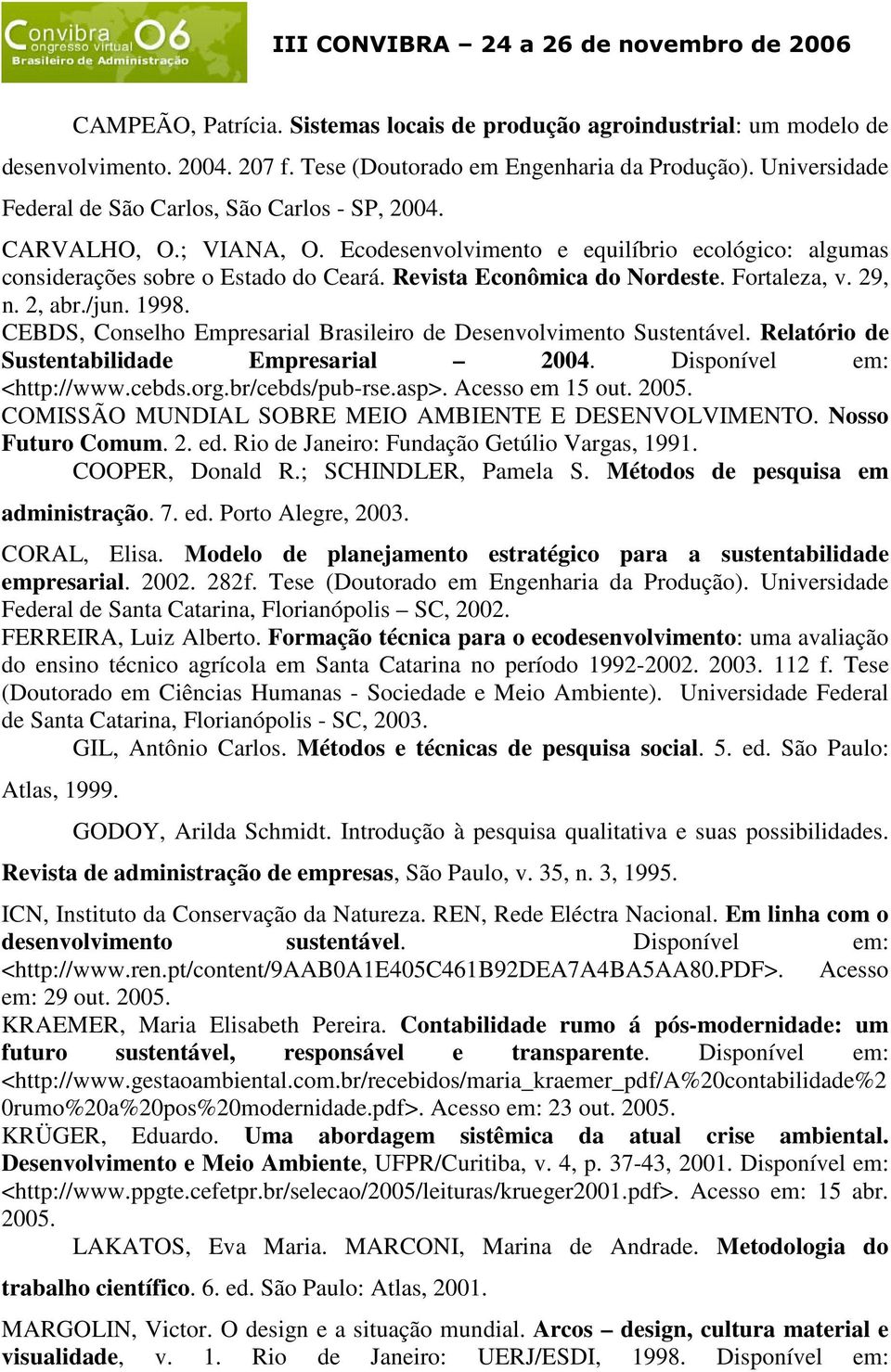 Revista Econômica do Nordeste. Fortaleza, v. 29, n. 2, abr./jun. 1998. CEBDS, Conselho Empresarial Brasileiro de Desenvolvimento Sustentável. Relatório de Sustentabilidade Empresarial 2004.