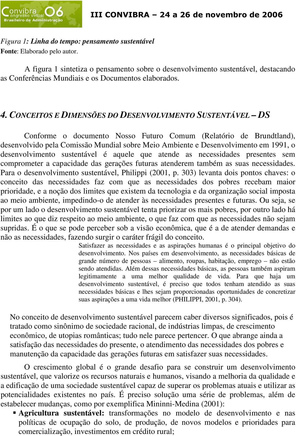 CONCEITOS E DIMENSÕES DO DESENVOLVIMENTO SUSTENTÁVEL DS Conforme o documento Nosso Futuro Comum (Relatório de Brundtland), desenvolvido pela Comissão Mundial sobre Meio Ambiente e Desenvolvimento em