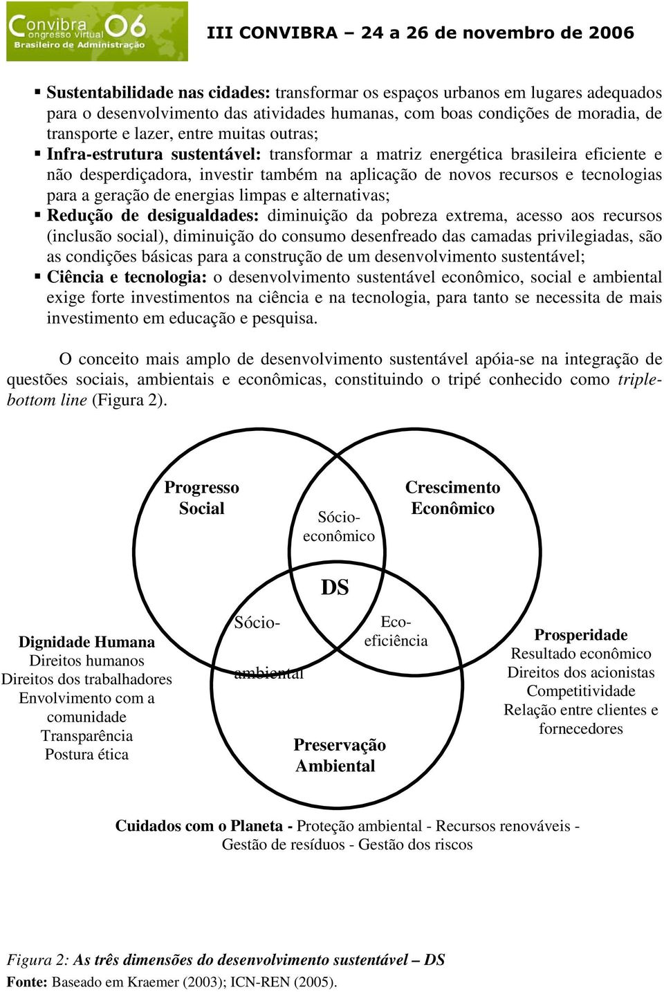 limpas e alternativas; Redução de desigualdades: diminuição da pobreza extrema, acesso aos recursos (inclusão social), diminuição do consumo desenfreado das camadas privilegiadas, são as condições