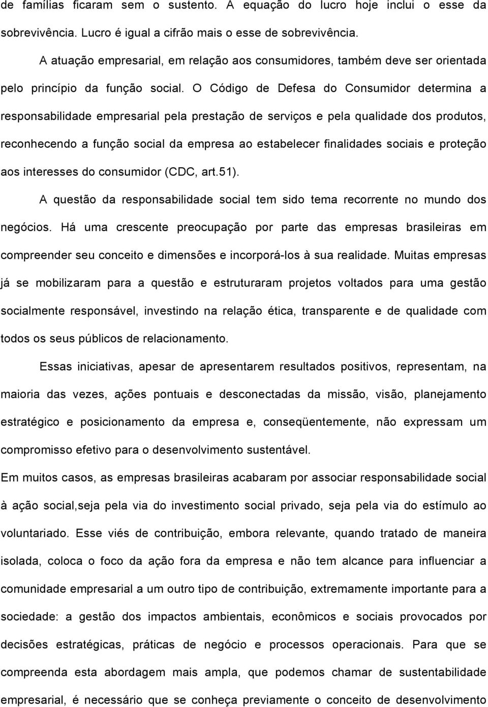 O Código de Defesa do Consumidor determina a responsabilidade empresarial pela prestação de serviços e pela qualidade dos produtos, reconhecendo a função social da empresa ao estabelecer finalidades