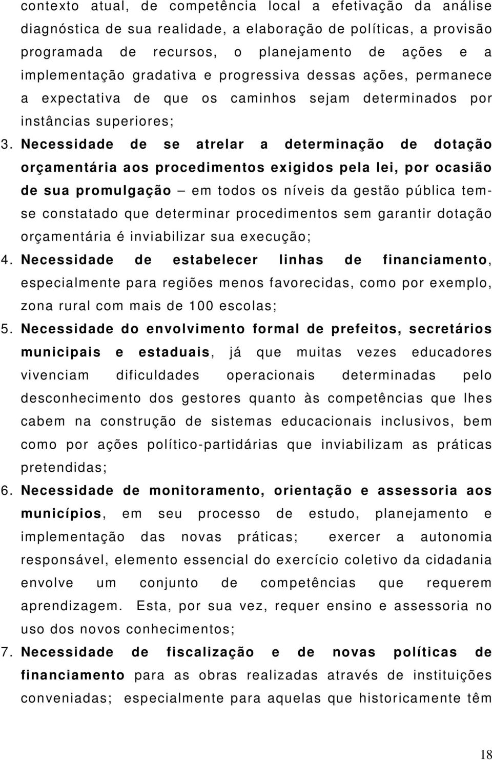 Necessidade de se atrelar a determinação de dotação orçamentária aos procedimentos exigidos pela lei, por ocasião de sua promulgação em todos os níveis da gestão pública temse constatado que