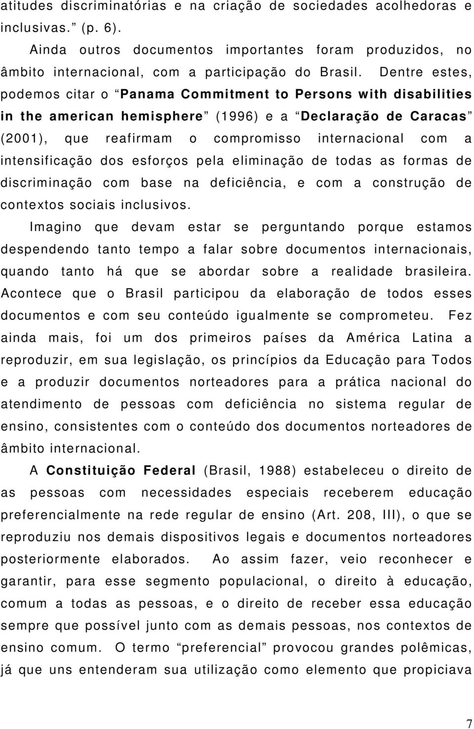 intensificação dos esforços pela eliminação de todas as formas de discriminação com base na deficiência, e com a construção de contextos sociais inclusivos.