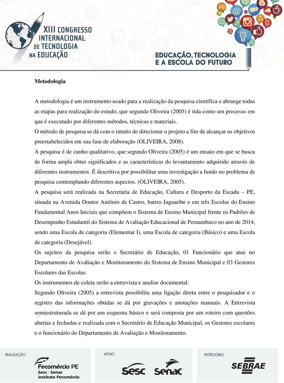 O método de pesquisa se dá com o intuito de direcionar o projeto a fim de alcançar os objetivos preestabelecidos em sua fase de elaboração (OLIVEIRA, 2008).