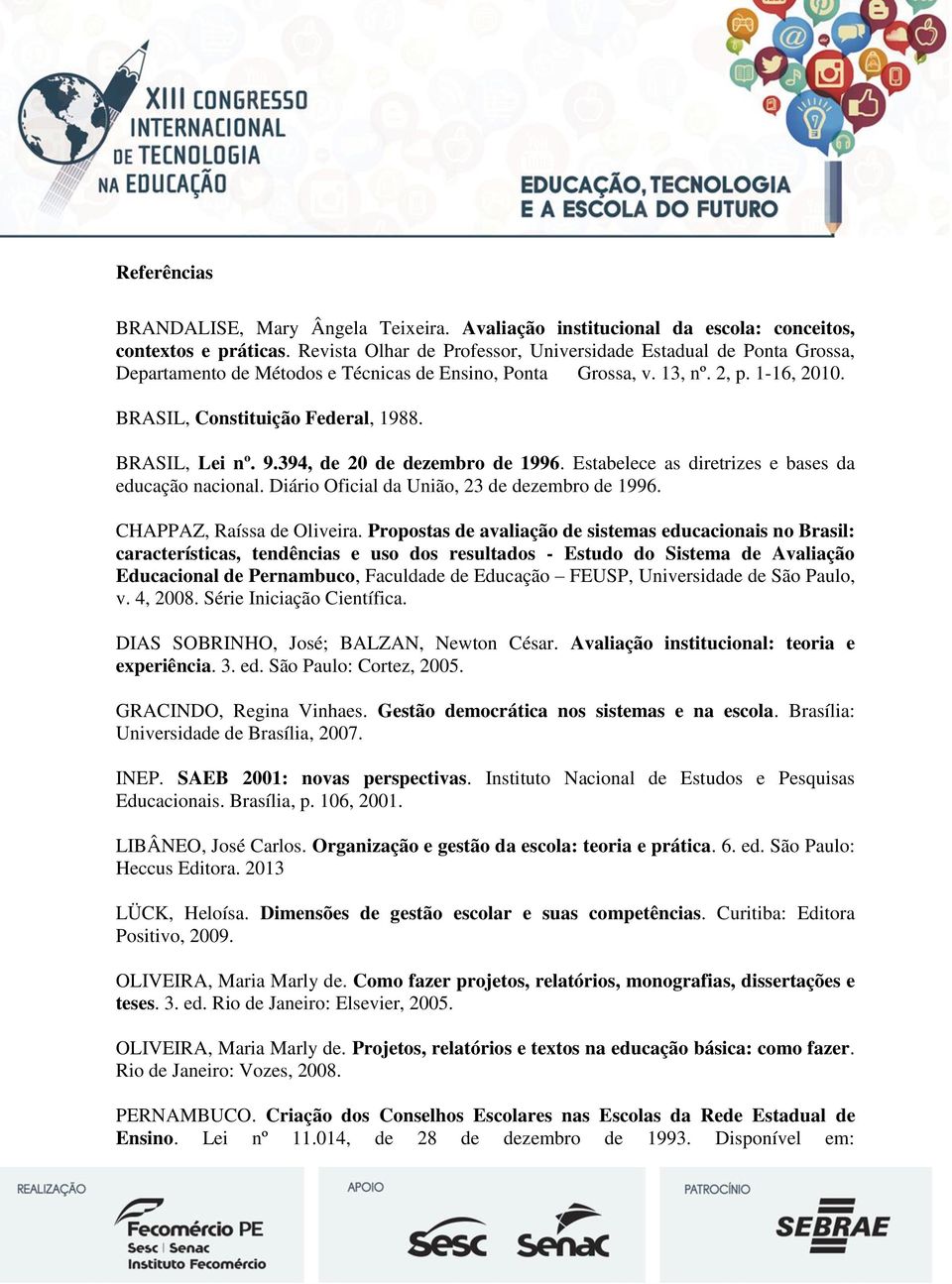 BRASIL, Lei nº. 9.394, de 20 de dezembro de 1996. Estabelece as diretrizes e bases da educação nacional. Diário Oficial da União, 23 de dezembro de 1996. CHAPPAZ, Raíssa de Oliveira.