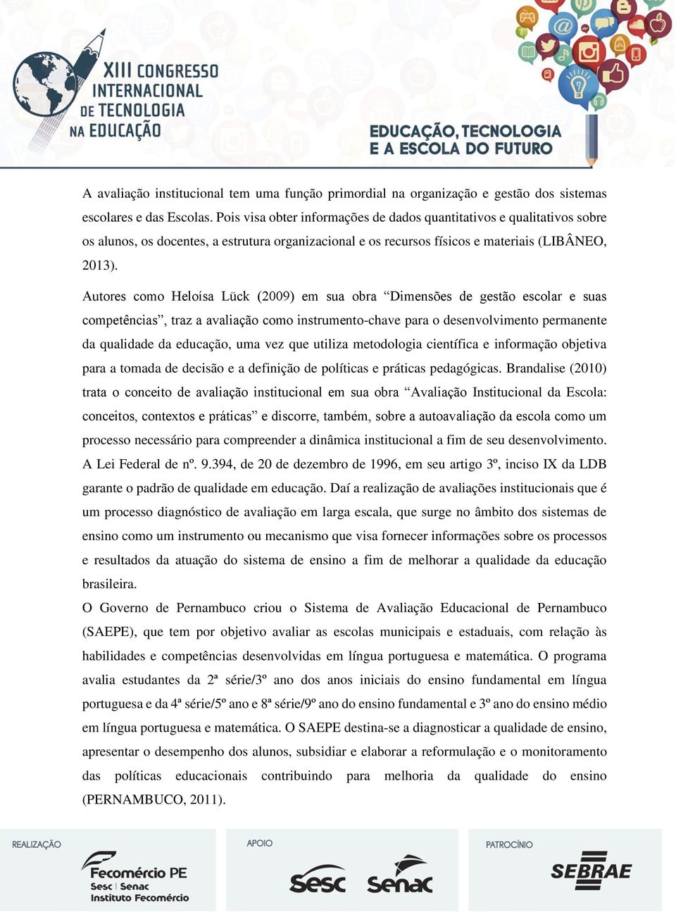 Autores como Heloísa Lück (2009) em sua obra Dimensões de gestão escolar e suas competências, traz a avaliação como instrumento-chave para o desenvolvimento permanente da qualidade da educação, uma