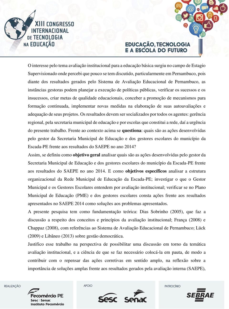 qualidade educacionais, conceber a promoção de mecanismos para formação continuada, implementar novas medidas na elaboração de suas autoavaliações e adequação de seus projetos.