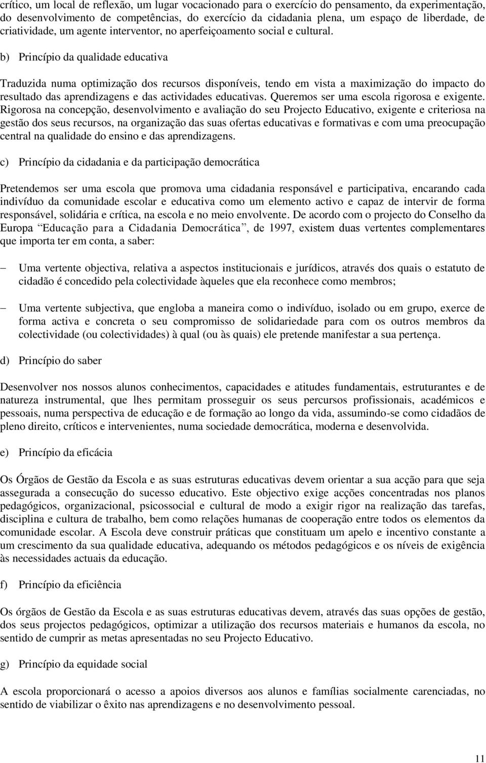 b) Princípio da qualidade educativa Traduzida numa optimização dos recursos disponíveis, tendo em vista a maximização do impacto do resultado das aprendizagens e das actividades educativas.