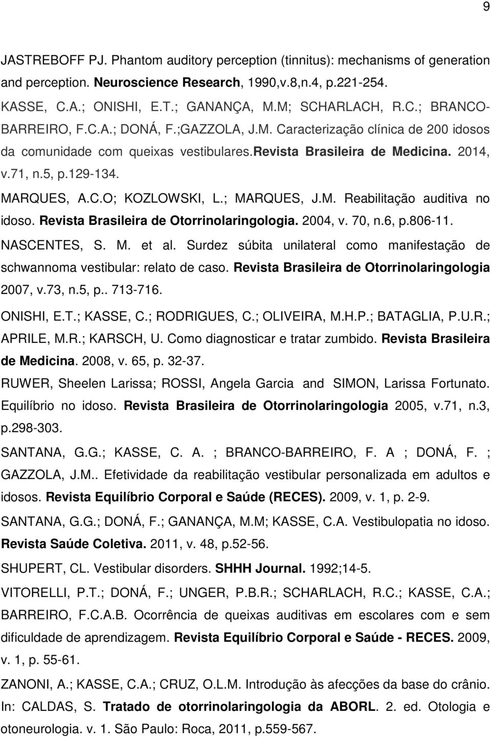 C.O; KOZLOWSKI, L.; MARQUES, J.M. Reabilitação auditiva no idoso. Revista Brasileira de Otorrinolaringologia. 2004, v. 70, n.6, p.806-11. NASCENTES, S. M. et al.