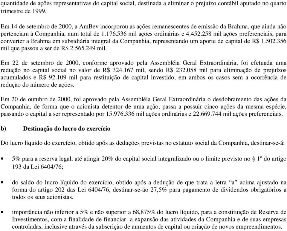 258 mil ações preferenciais, para converter a Brahma em subsidiária integral da Companhia, representando um aporte de capital de R$ 1.502.356 mil que passou a ser de R$ 2.565.249 mil.