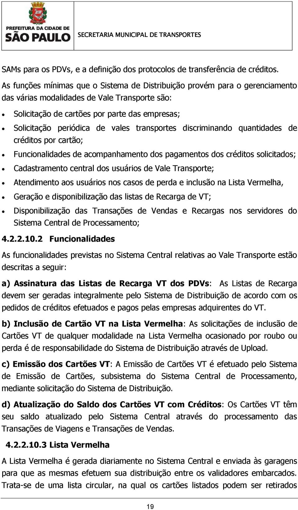 vales transportes discriminando quantidades de créditos por cartão; Funcionalidades de acompanhamento dos pagamentos dos créditos solicitados; Cadastramento central dos usuários de Vale Transporte;