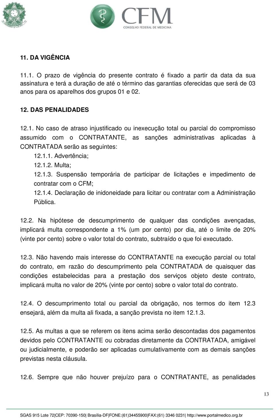 e 02. 12. DAS PENALIDADES 12.1. No caso de atraso injustificado ou inexecução total ou parcial do compromisso assumido com o CONTRATANTE, as sanções administrativas aplicadas à CONTRATADA serão as seguintes: 12.