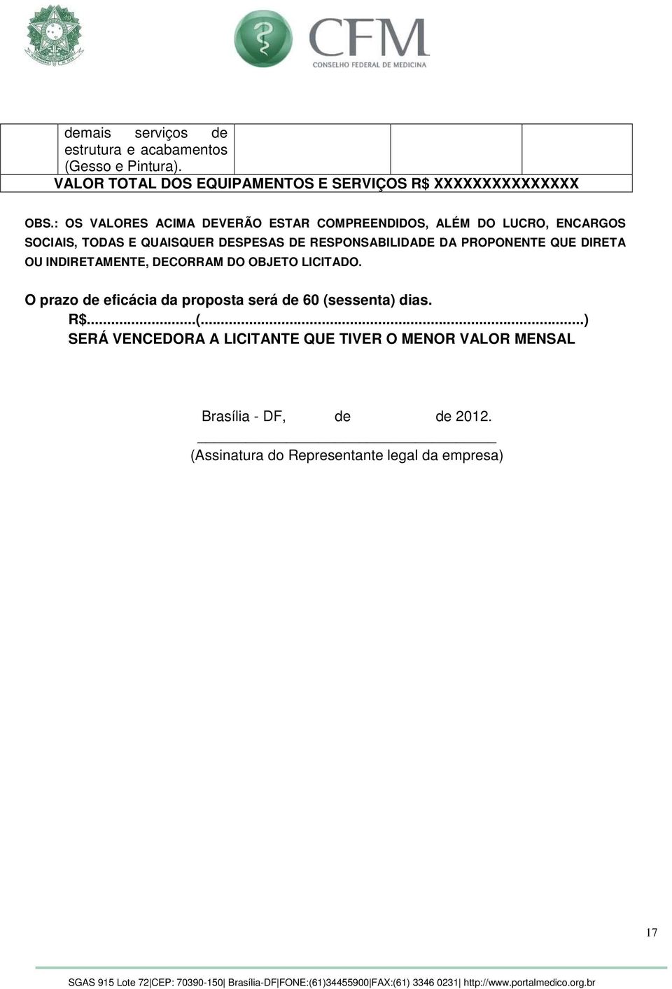 PROPONENTE QUE DIRETA OU INDIRETAMENTE, DECORRAM DO OBJETO LICITADO. O prazo de eficácia da proposta será de 60 (sessenta) dias. R$.