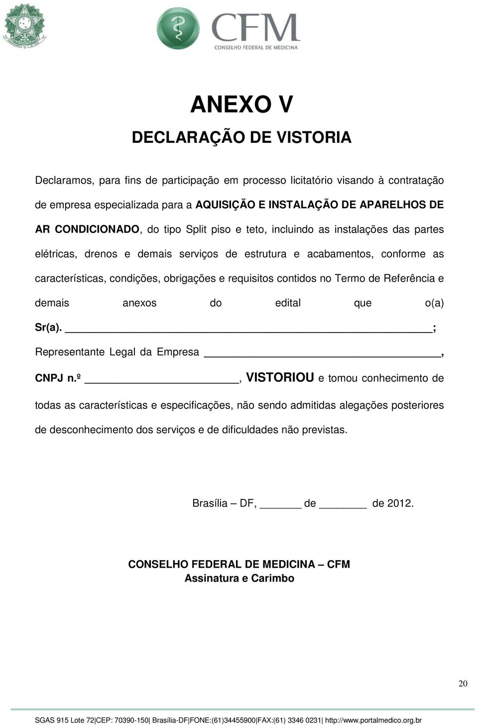 requisitos contidos no Termo de Referência e demais anexos do edital que o(a) Sr(a). ; Representante Legal da Empresa, CNPJ n.