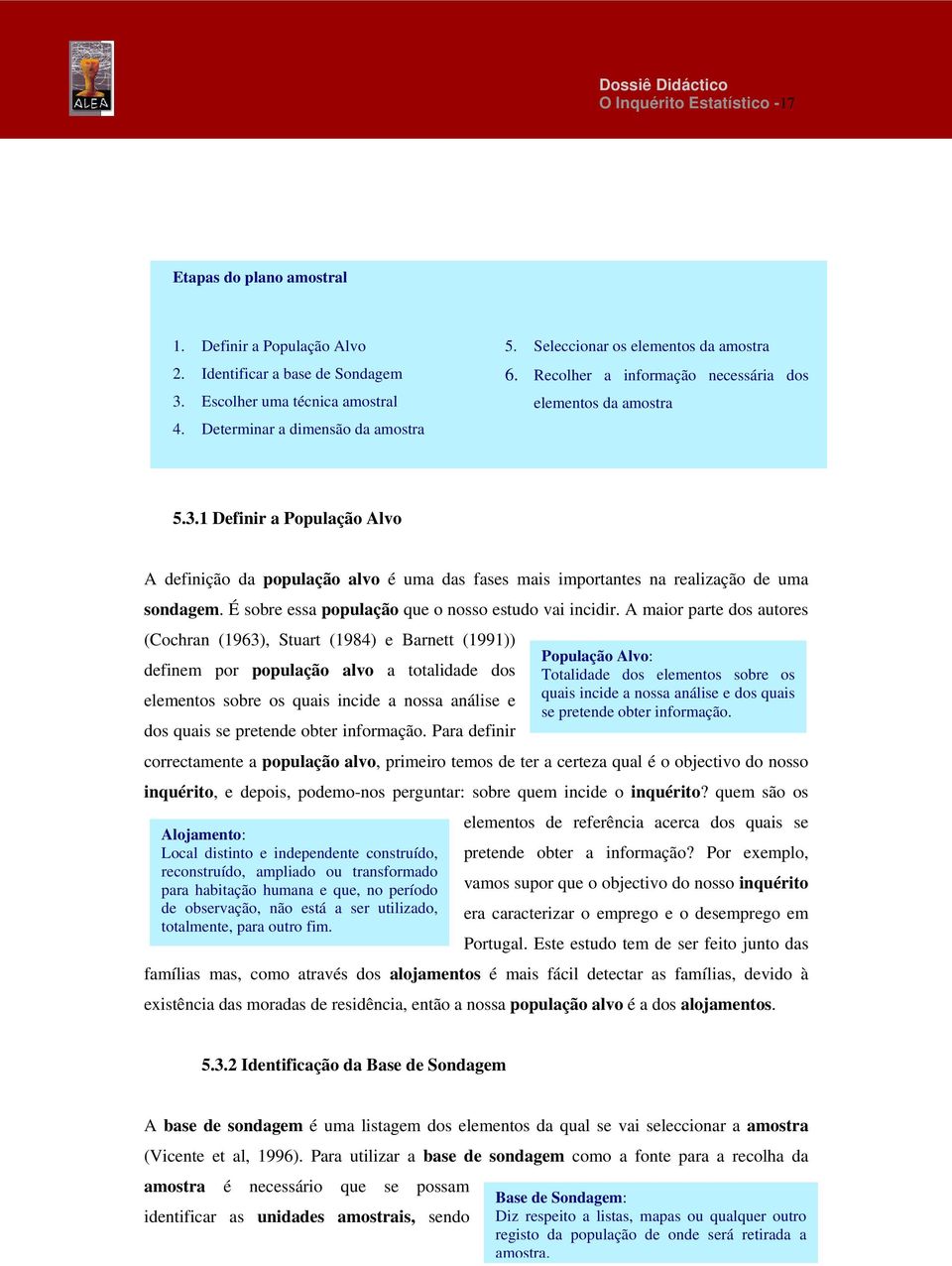 1 Definir a População Alvo A definição da população alvo é uma das fases mais importantes na realização de uma sondagem. É sobre essa população que o nosso estudo vai incidir.