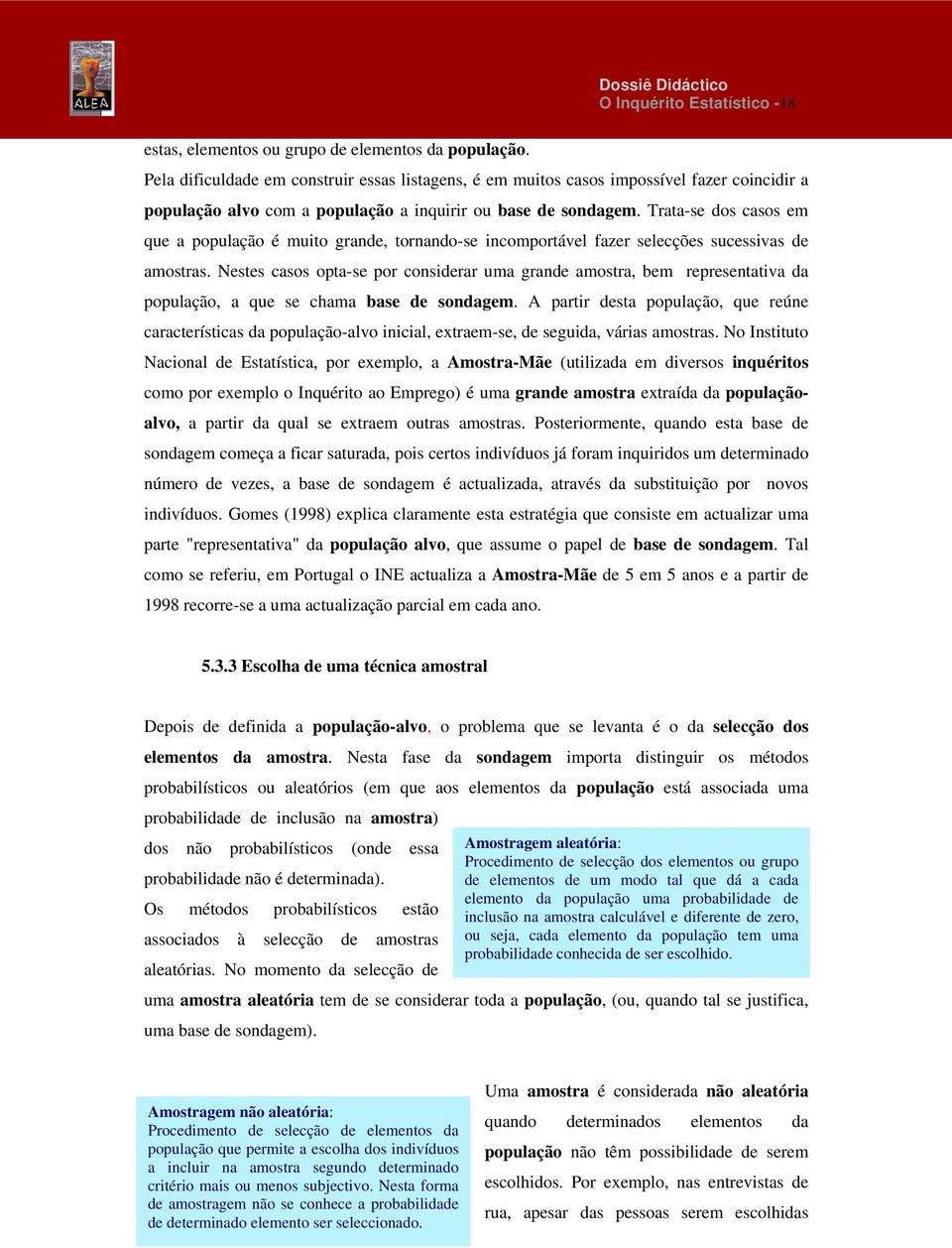 Trata-se dos casos em que a população é muito grande, tornando-se incomportável fazer selecções sucessivas de amostras.