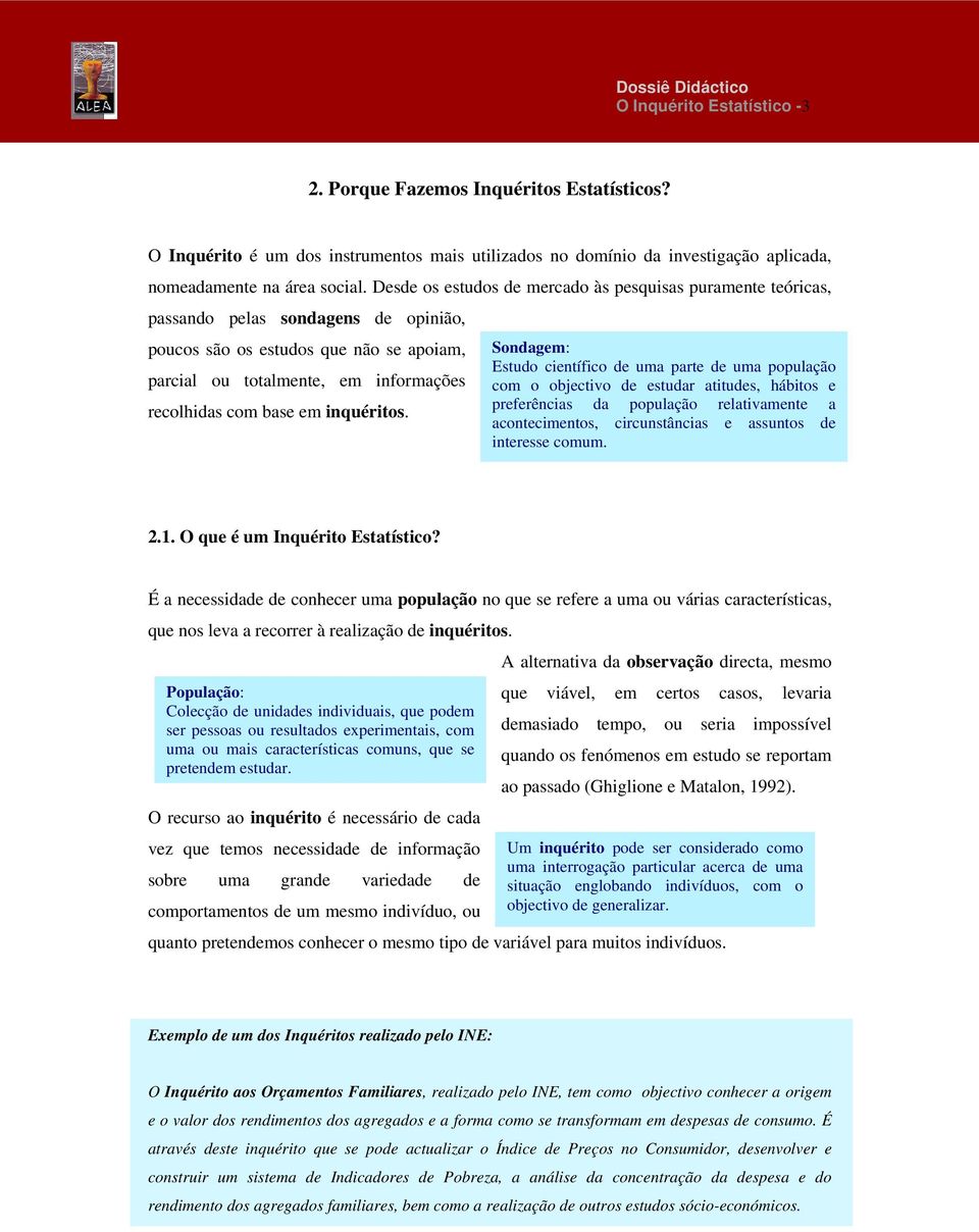 parcial ou totalmente, em informações com o objectivo de estudar atitudes, hábitos e preferências da população relativamente a recolhidas com base em inquéritos.