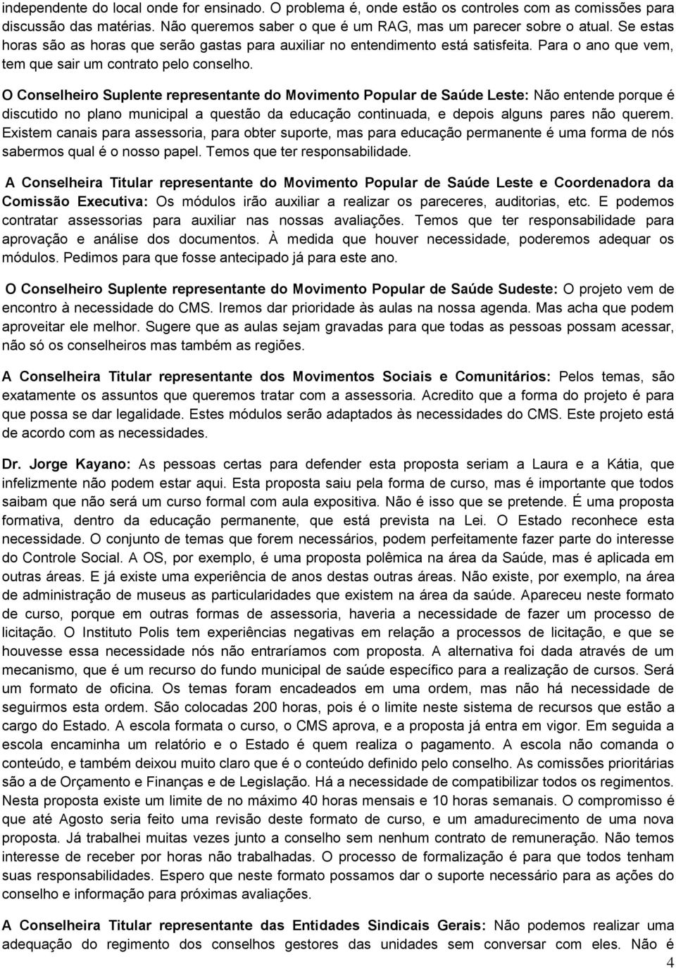 O Conselheiro Suplente representante do Movimento Popular de Saúde Leste: Não entende porque é discutido no plano municipal a questão da educação continuada, e depois alguns pares não querem.