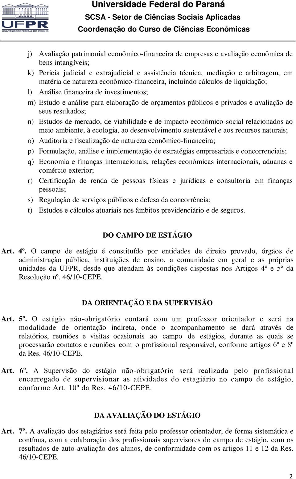 resultados; n) Estudos de mercado, de viabilidade e de impacto econômico-social relacionados ao meio ambiente, à ecologia, ao desenvolvimento sustentável e aos recursos naturais; o) Auditoria e