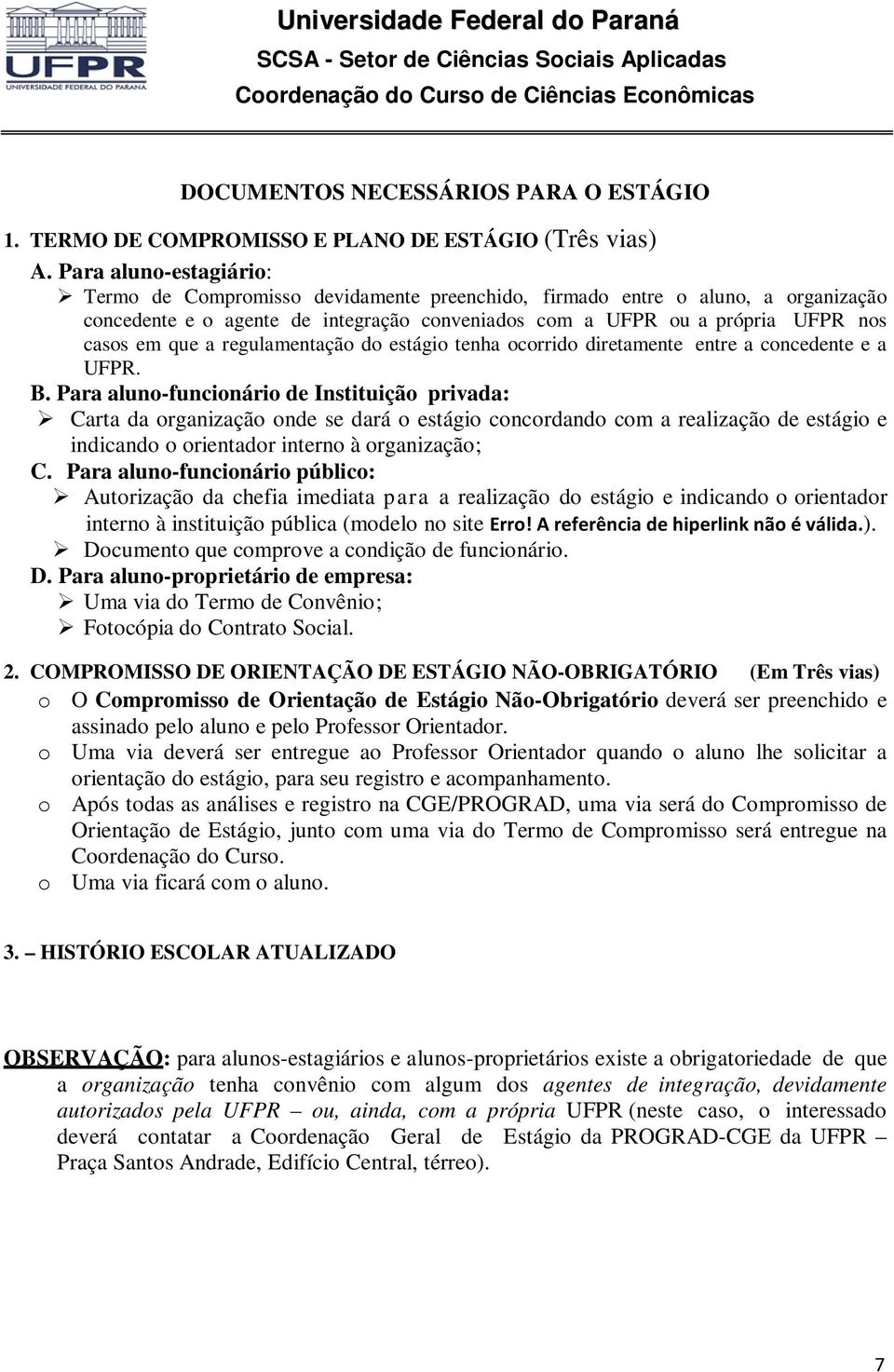 a regulamentação do estágio tenha ocorrido diretamente entre a concedente e a UFPR. B.