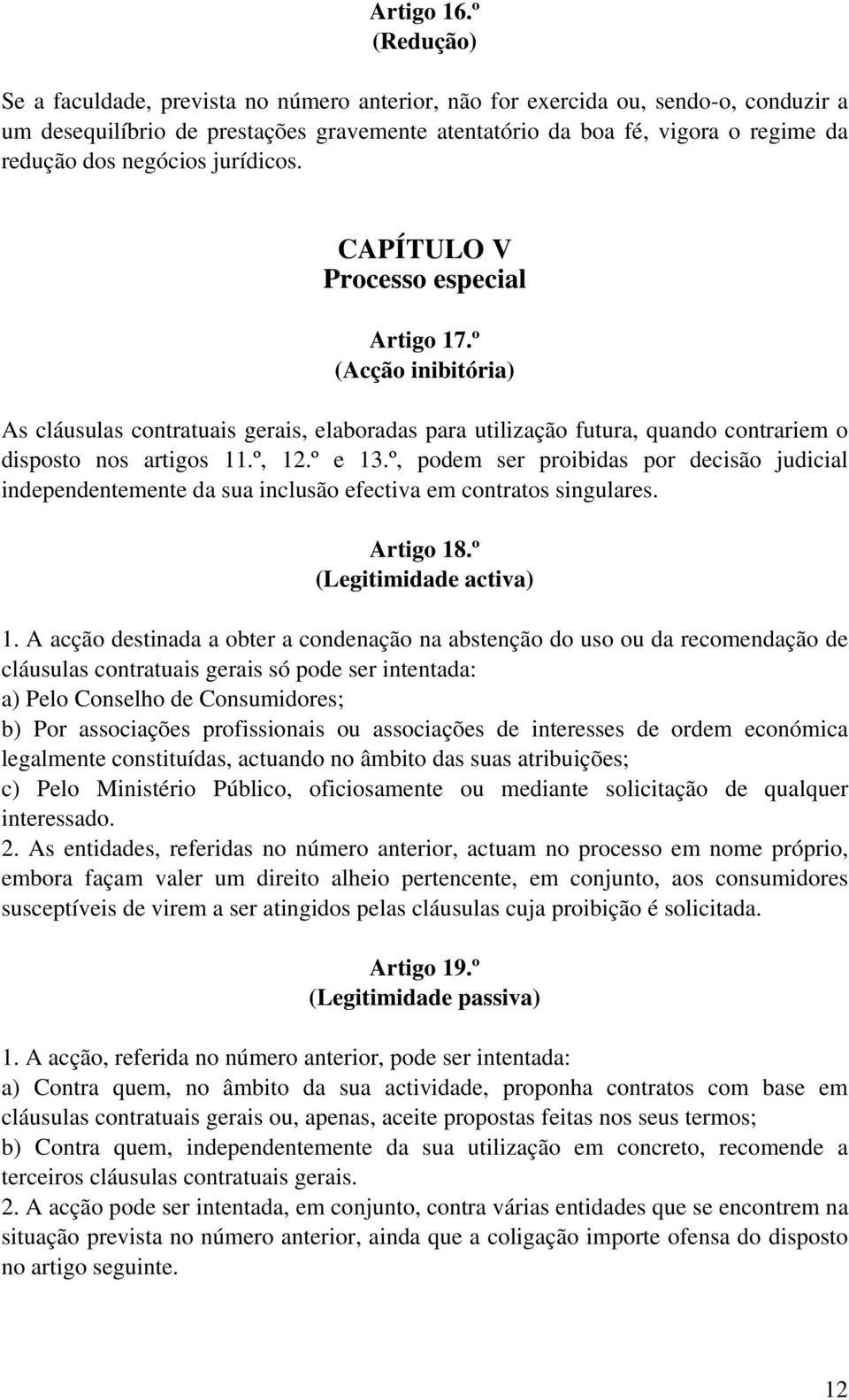 negócios jurídicos. CAPÍTULO V Processo especial Artigo 17.º (Acção inibitória) As cláusulas contratuais gerais, elaboradas para utilização futura, quando contrariem o disposto nos artigos 11.º, 12.