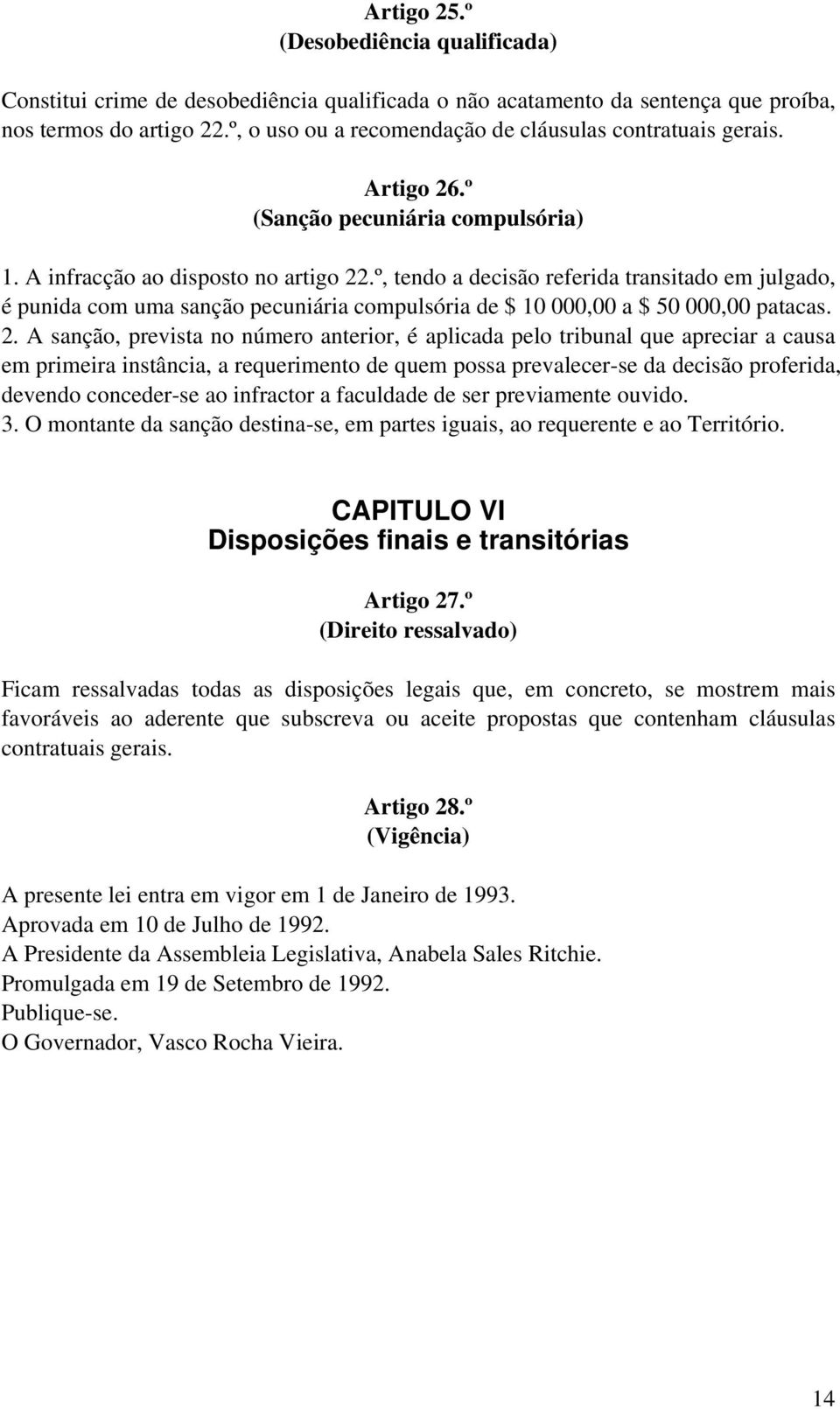 º, tendo a decisão referida transitado em julgado, é punida com uma sanção pecuniária compulsória de $ 10 000,00 a $ 50 000,00 patacas. 2.