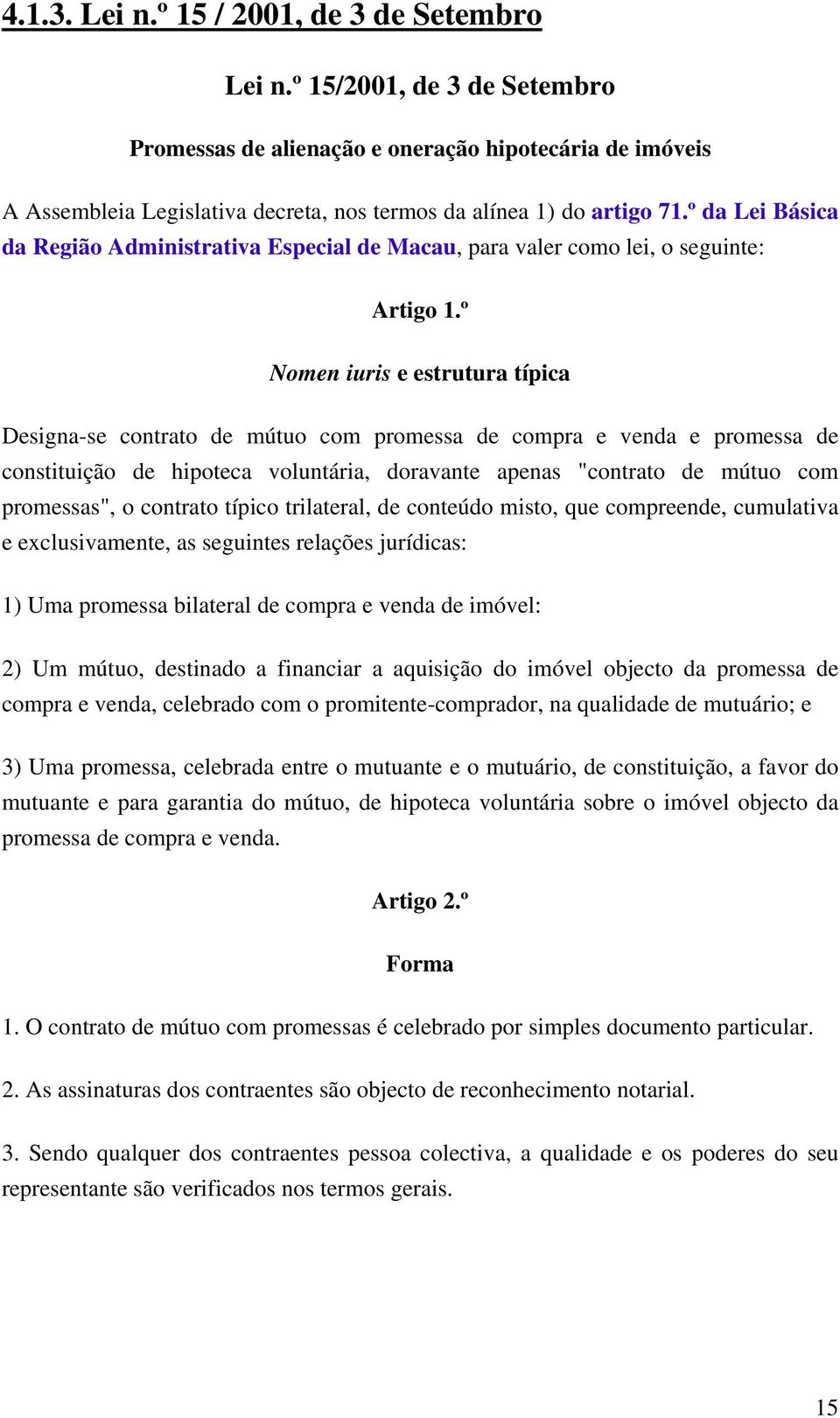 º da Lei Básica da Região Administrativa Especial de Macau, para valer como lei, o seguinte: Artigo 1.