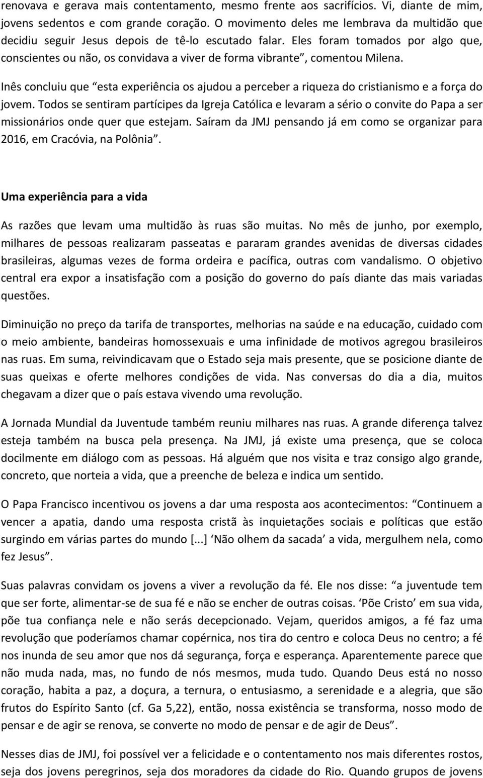 Eles foram tomados por algo que, conscientes ou não, os convidava a viver de forma vibrante, comentou Milena.