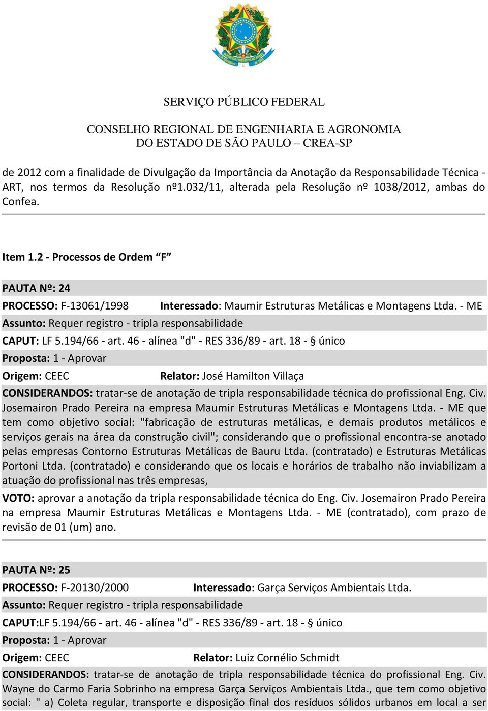 18 - único Origem: CEEC José Hamilton Villaça CONSIDERANDOS: tratar-se de anotação de tripla responsabilidade técnica do profissional Eng. Civ.