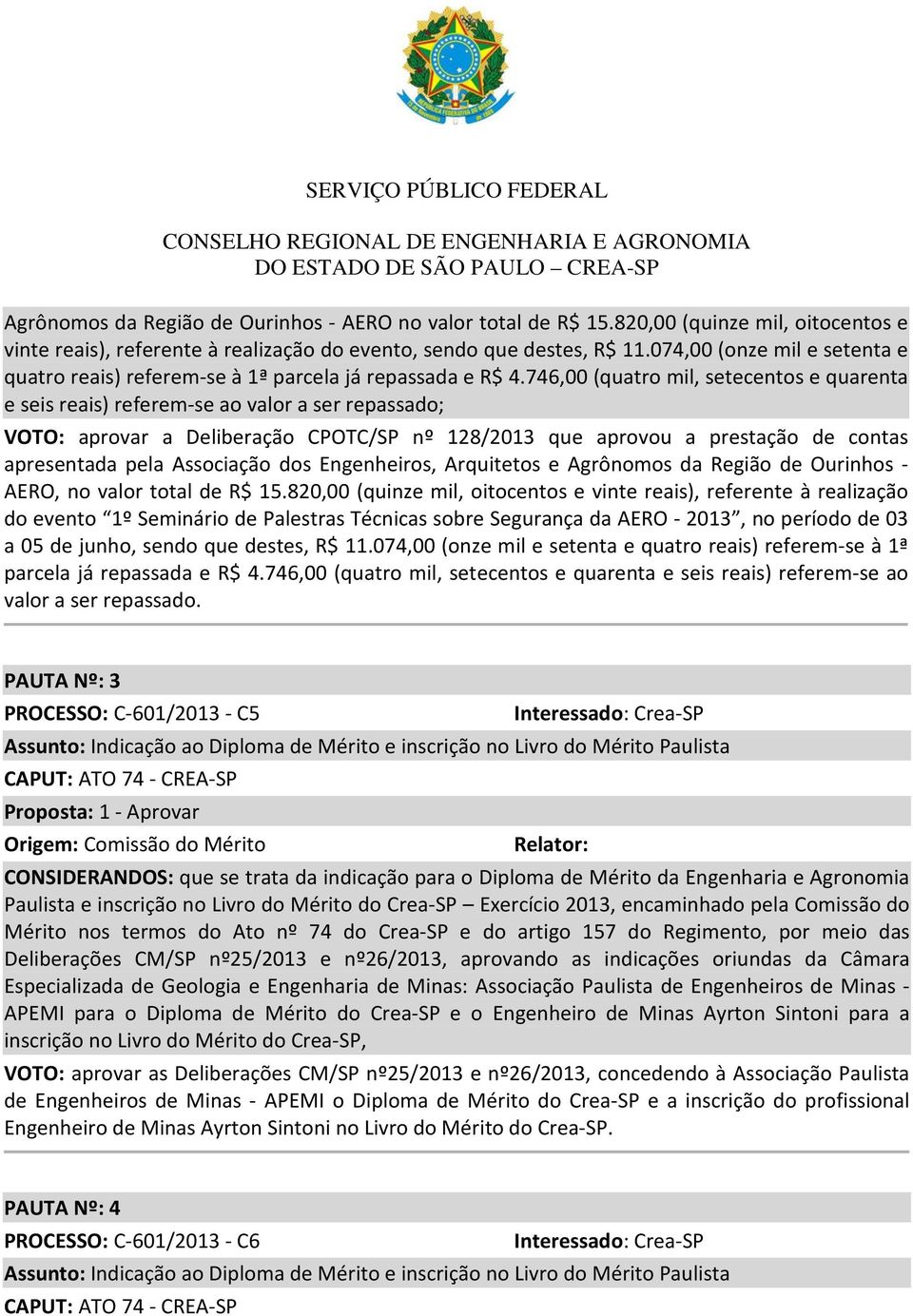 746,00 (quatro mil, setecentos e quarenta e seis reais) referem-se ao valor a ser repassado; VOTO: aprovar a Deliberação CPOTC/SP nº 128/2013 que aprovou a prestação de contas apresentada pela