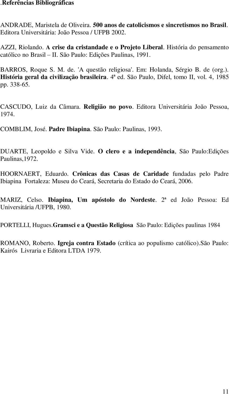 de (org.). História geral da civilização brasileira. 4ª ed. São Paulo, Difel, tomo II, vol. 4, 1985 pp. 338-65. CASCUDO, Luiz da Câmara. Religião no povo. Editora Universitária João Pessoa, 1974.