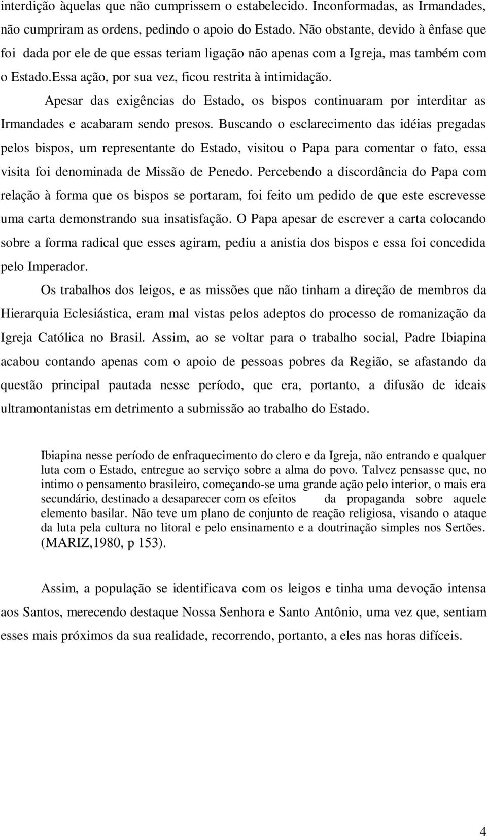 Apesar das exigências do Estado, os bispos continuaram por interditar as Irmandades e acabaram sendo presos.