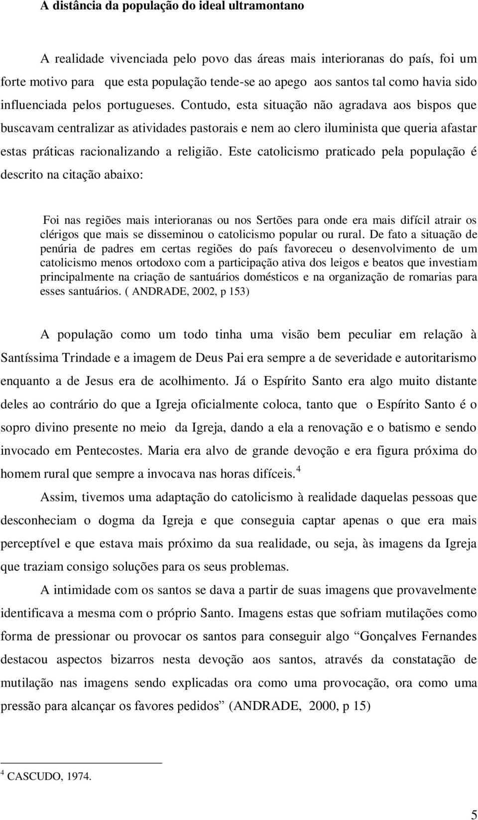 Contudo, esta situação não agradava aos bispos que buscavam centralizar as atividades pastorais e nem ao clero iluminista que queria afastar estas práticas racionalizando a religião.