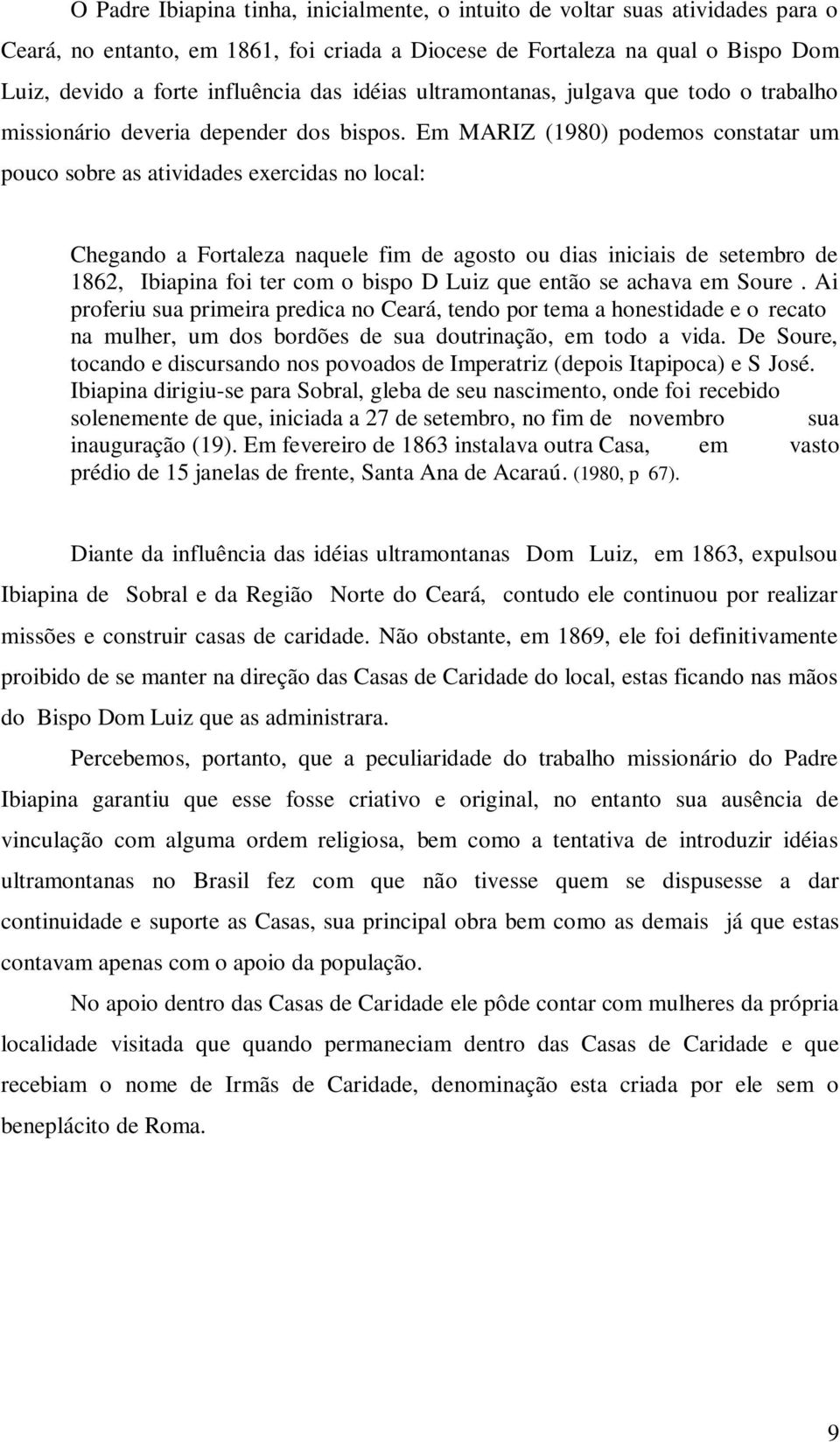 Em MARIZ (1980) podemos constatar um pouco sobre as atividades exercidas no local: Chegando a Fortaleza naquele fim de agosto ou dias iniciais de setembro de 1862, Ibiapina foi ter com o bispo D Luiz