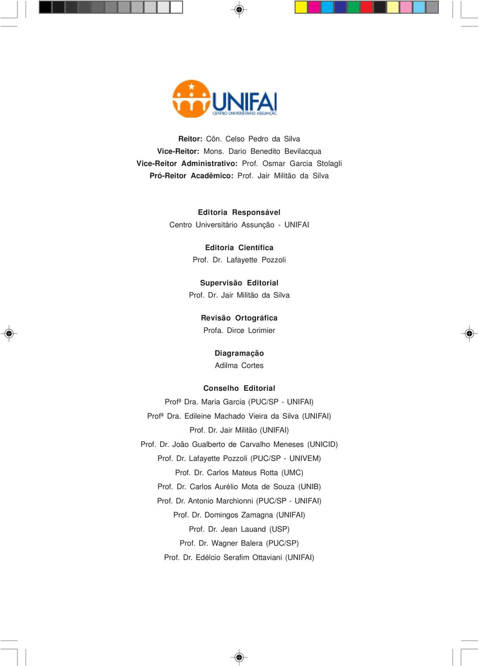 Dirce Lorimier Diagramação Adilma Cortes Conselho Editorial Profª Dra. Maria Garcia (PUC/SP - UNIFAI) Profª Dra. Edileine Machado Vieira da Silva (UNIFAI) Prof. Dr. Jair Militão (UNIFAI) Prof. Dr. João Gualberto de Carvalho Meneses (UNICID) Prof.