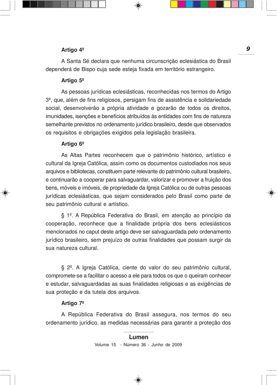 atividade e gozarão de todos os direitos, imunidades, isenções e benefícios atribuídos às entidades com fins de natureza semelhante previstos no ordenamento jurídico brasileiro, desde que observados