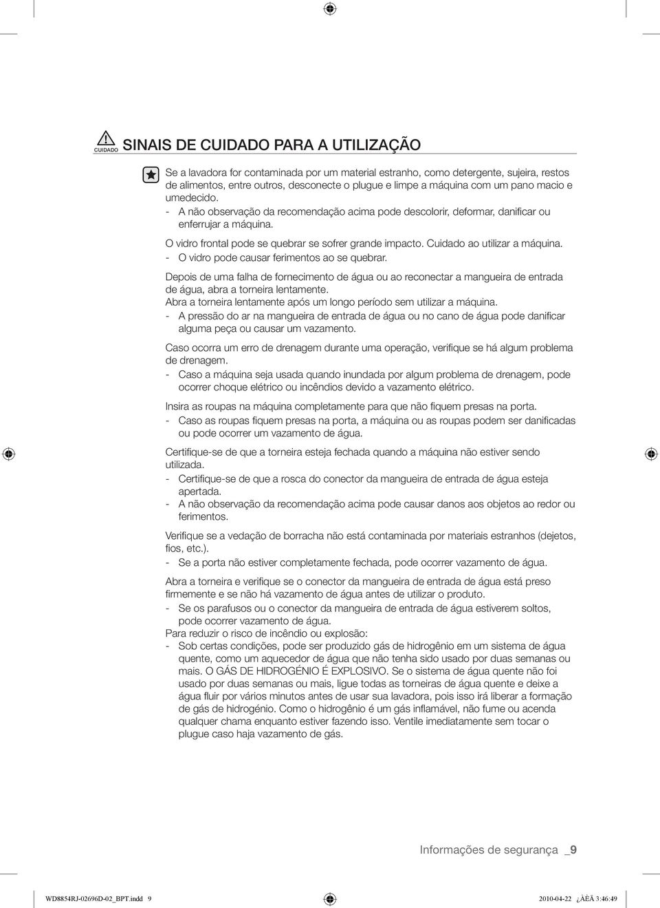 Cuidado ao utilizar a máquina. - O vidro pode causar ferimentos ao se quebrar. Depois de uma falha de fornecimento de água ou ao reconectar a mangueira de entrada de água, abra a torneira lentamente.