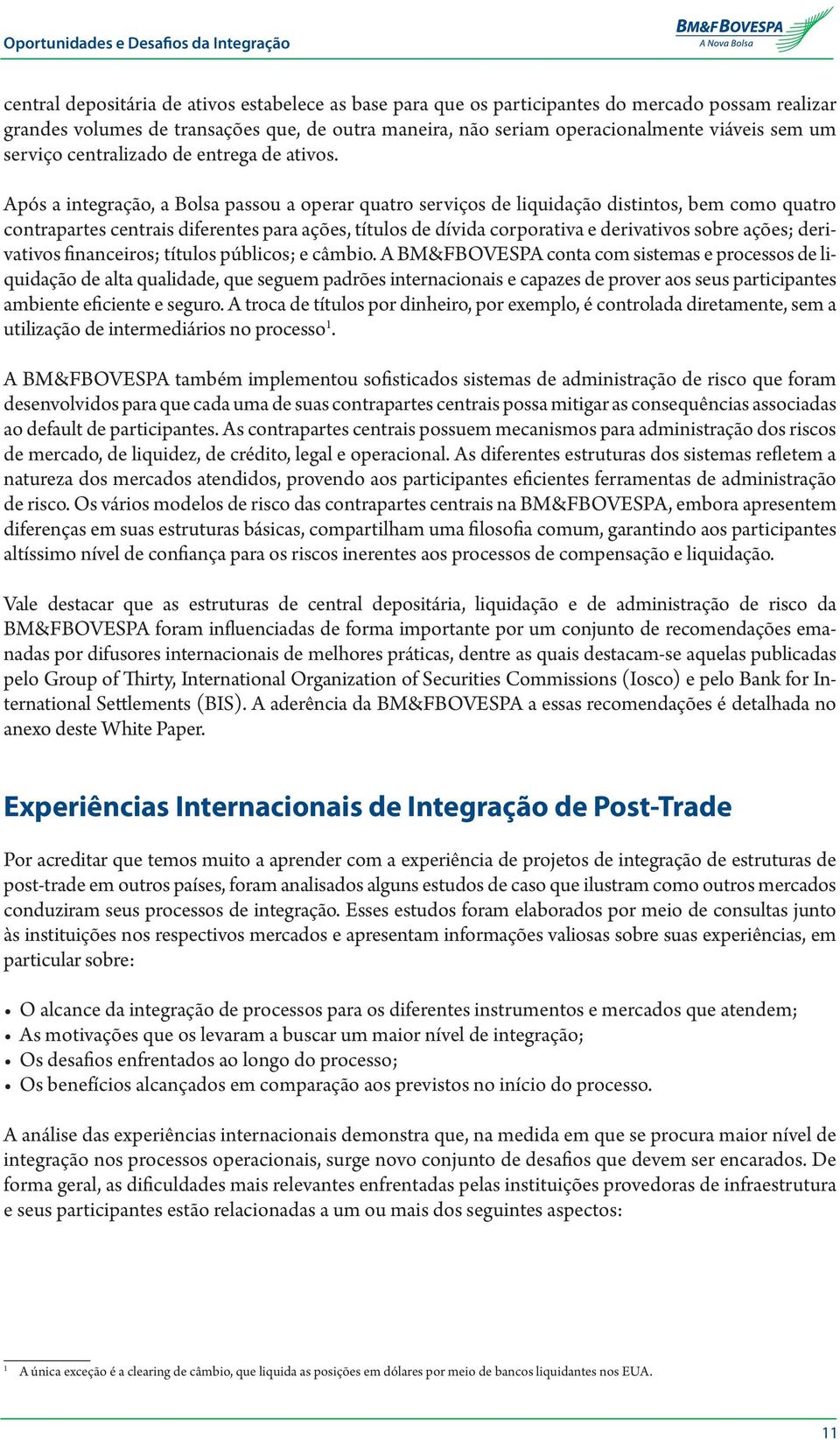 Após a integração, a Bolsa passou a operar quatro serviços de liquidação distintos, bem como quatro contrapartes centrais diferentes para ações, títulos de dívida corporativa e derivativos sobre