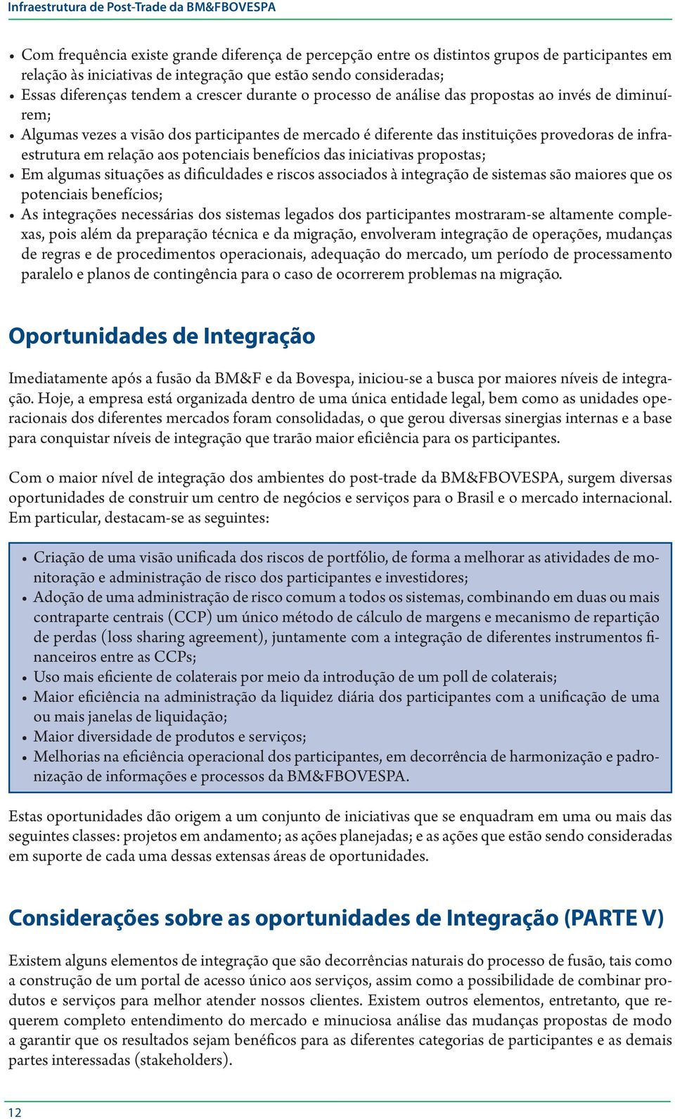 provedoras de infraestrutura em relação aos potenciais benefícios das iniciativas propostas; Em algumas situações as dificuldades e riscos associados à integração de sistemas são maiores que os