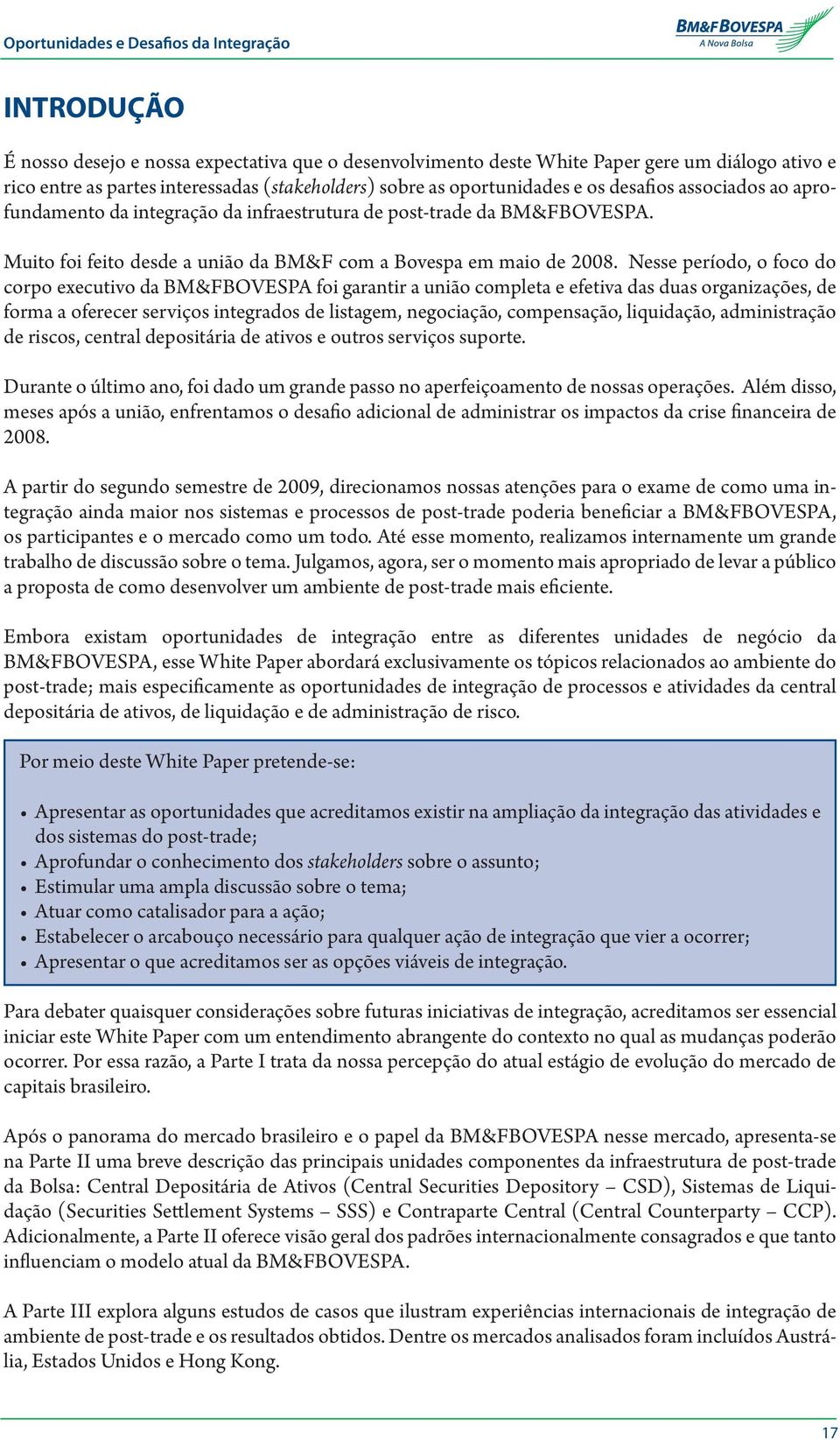 Nesse período, o foco do corpo executivo da BM&FBOVESPA foi garantir a união completa e efetiva das duas organizações, de forma a oferecer serviços integrados de listagem, negociação, compensação,