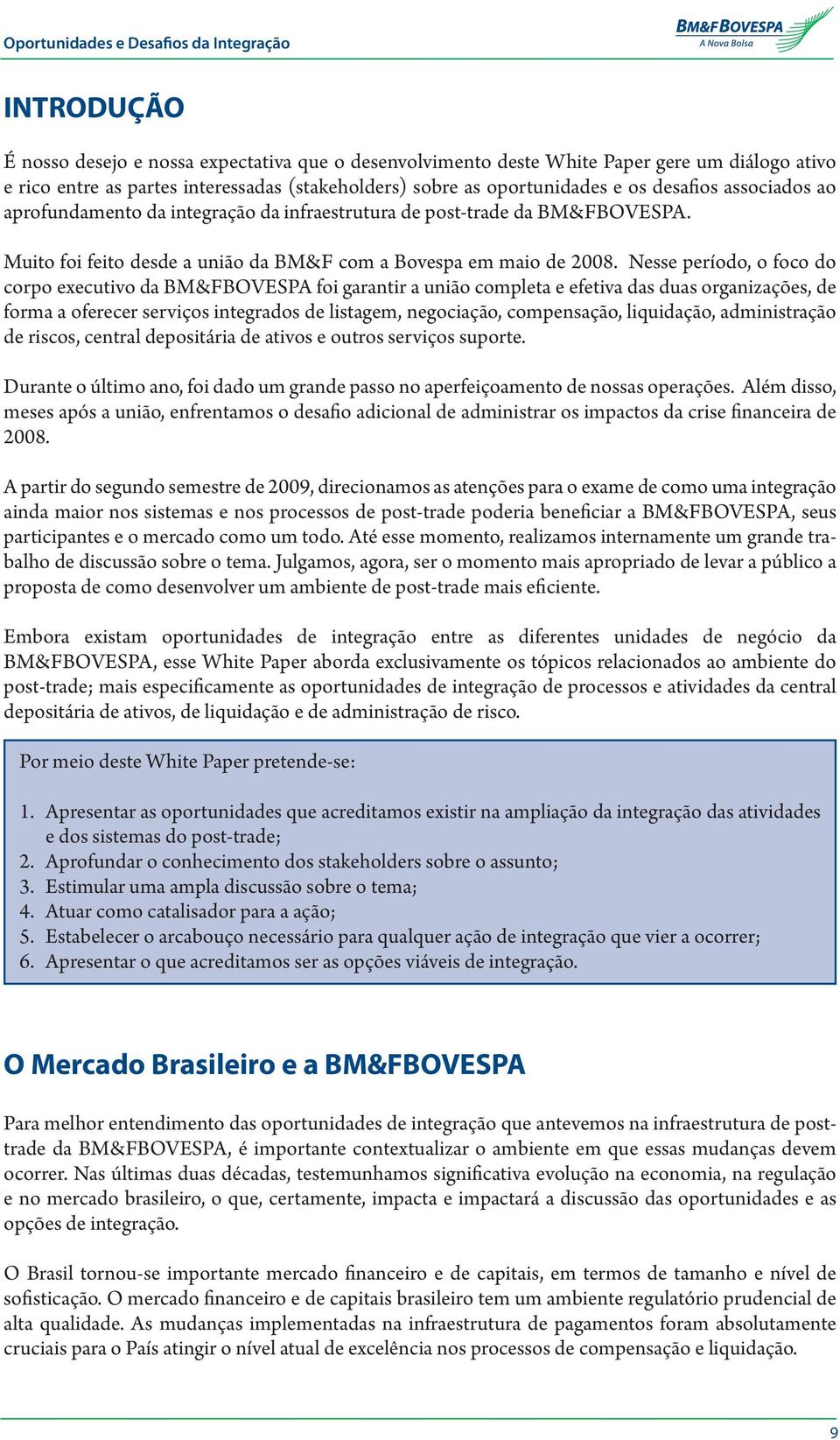 Nesse período, o foco do corpo executivo da BM&FBOVESPA foi garantir a união completa e efetiva das duas organizações, de forma a oferecer serviços integrados de listagem, negociação, compensação,