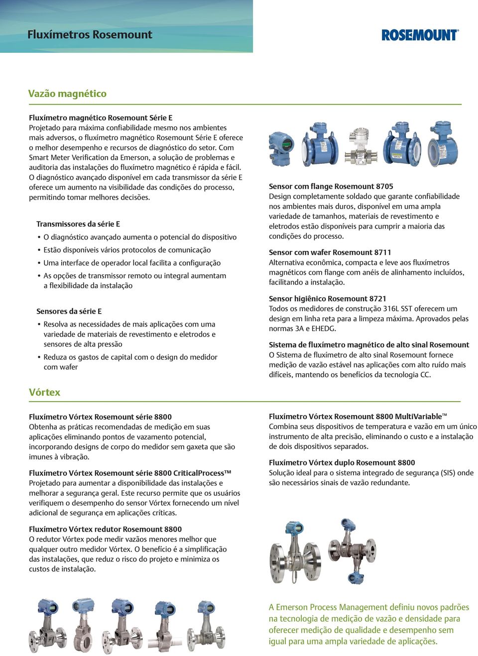 O diagnóstico avançado disponível em cada transmissor da série E oferece um aumento na visibilidade das condições do processo, permitindo tomar melhores decisões.