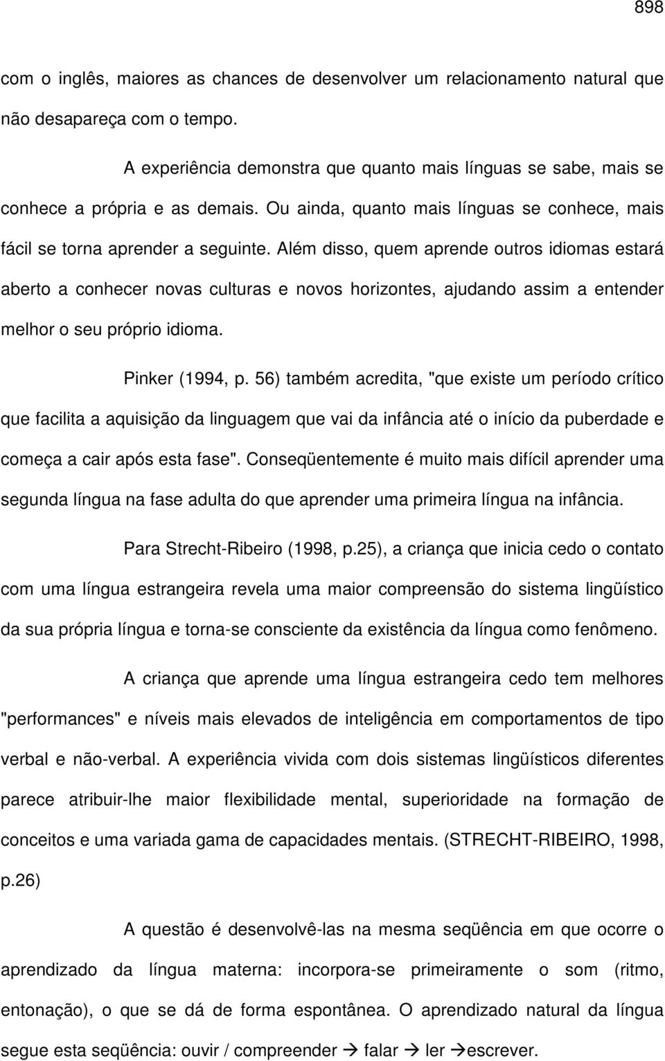 Além disso, quem aprende outros idiomas estará aberto a conhecer novas culturas e novos horizontes, ajudando assim a entender melhor o seu próprio idioma. Pinker (1994, p.